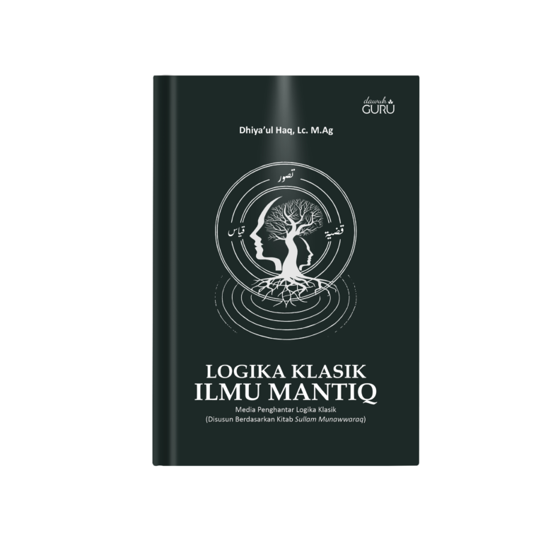 Logika Klasik Ilmu Mantiq: Media Penghantar Logika Klasik (Disusun Berdasarkan Kitab Sullam Munawwaraq)