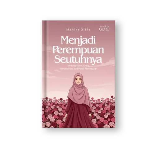 Menjadi Perempuan Seutuhnya: Tentang Value, Cinta, Kemandirian, dan Peran Perempuan