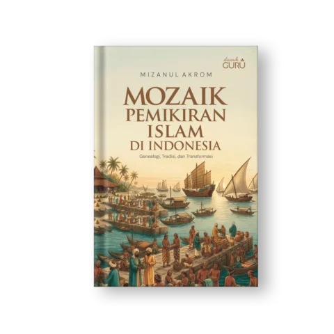 MOZAIK PEMIKIRAN ISLAM DI INDONESIA: Genealogi, Tradisi, dan Transformasi